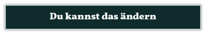 Du kannst das ändern